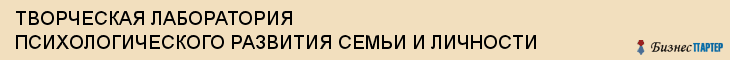 ТВОРЧЕСКАЯ ЛАБОРАТОРИЯ ПСИХОЛОГИЧЕСКОГО РАЗВИТИЯ СЕМЬИ И ЛИЧНОСТИ, Воронеж