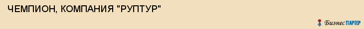 ЧЕМПИОН, КОМПАНИЯ "РУПТУР", Воронеж