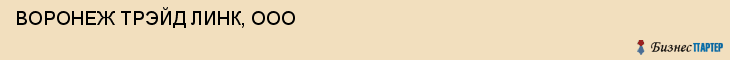 ВОРОНЕЖ ТРЭЙД ЛИНК, ООО, Воронеж