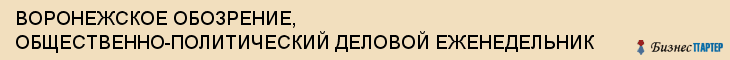 ВОРОНЕЖСКОЕ ОБОЗРЕНИЕ, ОБЩЕСТВЕННО-ПОЛИТИЧЕСКИЙ ДЕЛОВОЙ ЕЖЕНЕДЕЛЬНИК, Воронеж