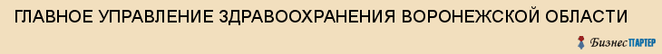 ГЛАВНОЕ УПРАВЛЕНИЕ ЗДРАВООХРАНЕНИЯ ВОРОНЕЖСКОЙ ОБЛАСТИ, Воронеж