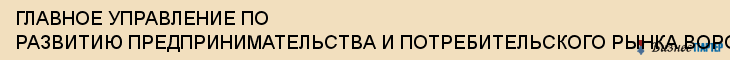 ГЛАВНОЕ УПРАВЛЕНИЕ ПО РАЗВИТИЮ ПРЕДПРИНИМАТЕЛЬСТВА И ПОТРЕБИТЕЛЬСКОГО РЫНКА ВОРОНЕЖСКОЙ ОБЛАСТИ, Воронеж
