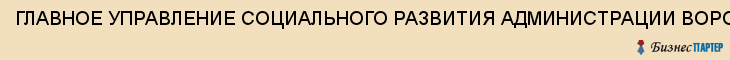 ГЛАВНОЕ УПРАВЛЕНИЕ СОЦИАЛЬНОГО РАЗВИТИЯ АДМИНИСТРАЦИИ ВОРОНЕЖСКОЙ ОБЛАСТИ, Воронеж