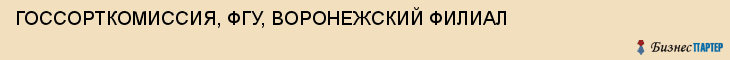 ГОССОРТКОМИССИЯ, ФГУ, ВОРОНЕЖСКИЙ ФИЛИАЛ, Воронеж