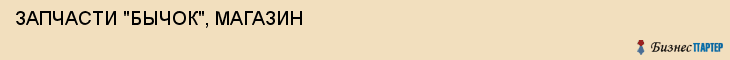 ЗАПЧАСТИ "БЫЧОК", МАГАЗИН, Воронеж