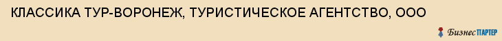 КЛАССИКА ТУР-ВОРОНЕЖ, ТУРИСТИЧЕСКОЕ АГЕНТСТВО, ООО, Воронеж