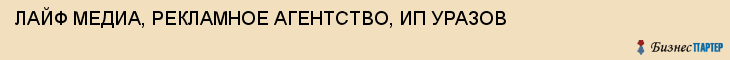 ЛАЙФ МЕДИА, РЕКЛАМНОЕ АГЕНТСТВО, ИП УРАЗОВ, Воронеж