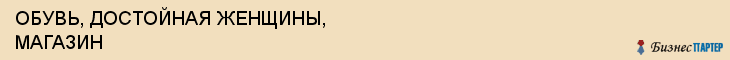 ОБУВЬ, ДОСТОЙНАЯ ЖЕНЩИНЫ, МАГАЗИН, Воронеж