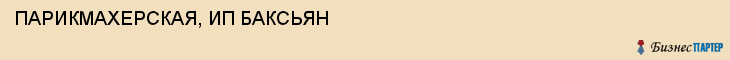 ПАРИКМАХЕРСКАЯ, ИП БАКСЬЯН, Воронеж