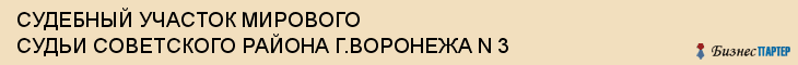 СУДЕБНЫЙ УЧАСТОК МИРОВОГО СУДЬИ СОВЕТСКОГО РАЙОНА Г.ВОРОНЕЖА N 3, Воронеж